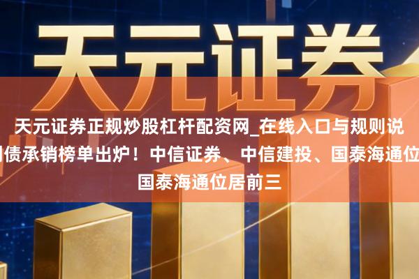 天元证券正规炒股杠杆配资网_在线入口与规则说明 科创债承销榜单出炉！中信证券、中信建投、国泰海通位居前三