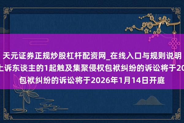 天元证券正规炒股杠杆配资网_在线入口与规则说明 闲鱼算作被告/被上诉东谈主的1起触及集聚侵权包袱纠纷的诉讼将于2026年1月14日开庭